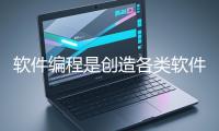 軟件編程是創(chuàng)造各類(lèi)軟件應(yīng)用的核心過(guò)程
